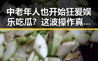 中老年人也开始狂爱娱乐吃瓜？这波操作真让人惊喜！