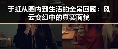 于虹从圈内到生活的全景回顾：风云变幻中的真实面貌